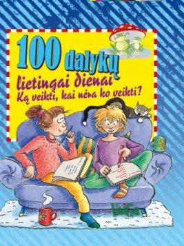 100 dalykų lietingai dienai. Ką veikti, kai neturi ką veikti?